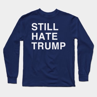 STILL HATE TRUMP Long Sleeve T-Shirt